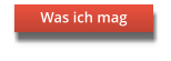 Was ich mag