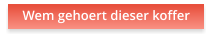 Wem gehoert dieser koffer